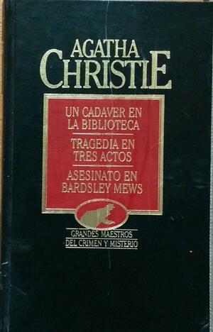 Un cadáver en la biblioteca: Tragedia en tres actos ; Asesinato en Bardsley Mews ; Otros relatos by Agatha Christie