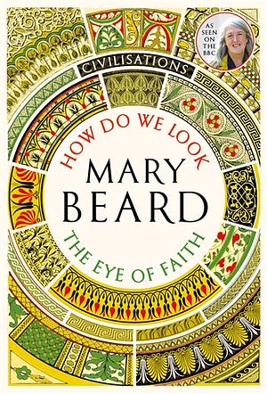 How Do We Look / The Eye of Faith by Mary Beard