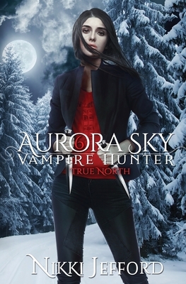 True North (Aurora Sky: Vampire Hunter, Vol. 6) by Nikki Jefford