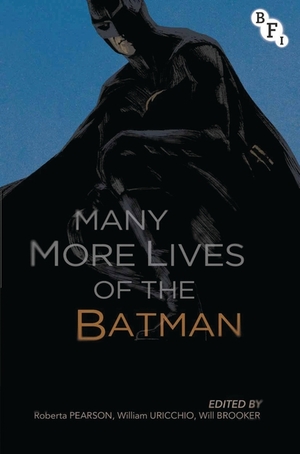 The Many More Lives of the Batman by Will Brooker, Roberta E. Pearson, William Uricchio