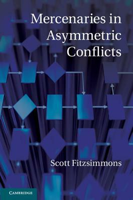 Mercenaries in Asymmetric Conflicts by Scott Fitzsimmons