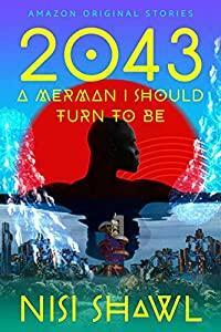 2043...A Merman I Should Turn to Be by Nisi Shawl