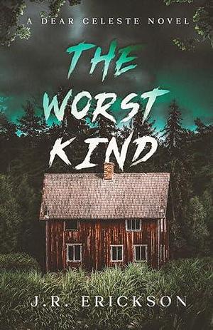 The Worst Kind: A Dear Celeste Novel by J.R. Erickson, J.R. Erickson