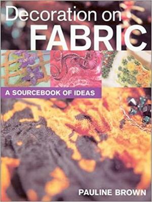 Decoration on Fabric: A Sourcebook of Ideas by Pauline Brown