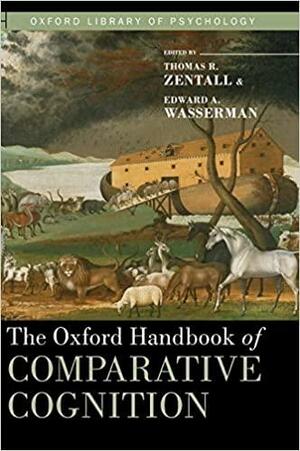 The Oxford Handbook of Comparative Cognition by Thomas R. Zentall, Edward A. Wasserman