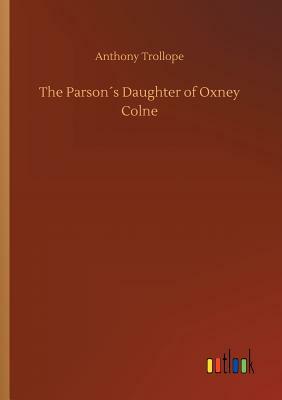 The Parson´s Daughter of Oxney Colne by Anthony Trollope