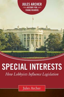 Special Interests: How Lobbyists Influence Legislation by Jules Archer