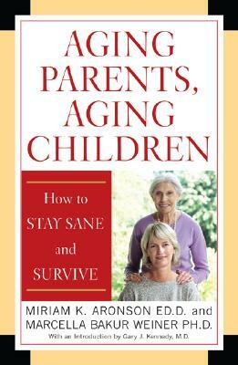 Aging Parents, Aging Children: How to Stay Sane and Survive by Miriam K. Aronson, Marcella Bakur Weiner