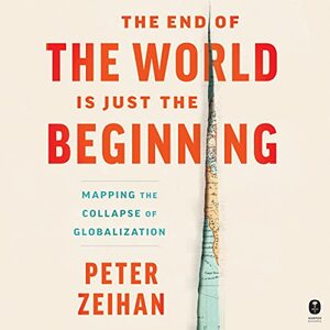 The End of the World Is Just the Beginning  by Peter Zeihan
