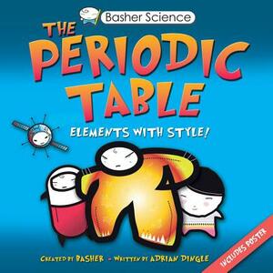 The Periodic Table: Elements with Style by Adrian Dingle, Simon Basher