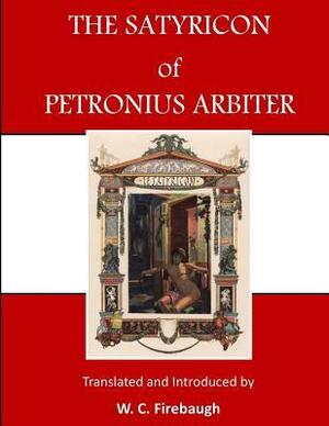 The Satyricon of Petronius Arbiter: The Book of Satyrlike Adventures by Petronius, W.C. Firebaugh