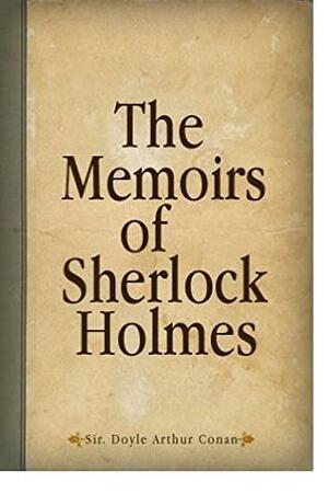 The Memoirs of Sherlock Holmes by Sir Arthur Conan Doyle by Arthur Conan Doyle