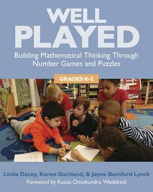 Well Played, K-2: Building Mathematical Thinking Through Number Games and Puzzles, Grades K-2 by Linda Dacey, Karen Gartland, Jayne Bamford Lynch