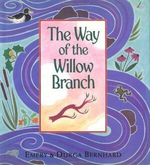 The Way of the Willow Branch by Emery Bernhard, Durga Bernhard