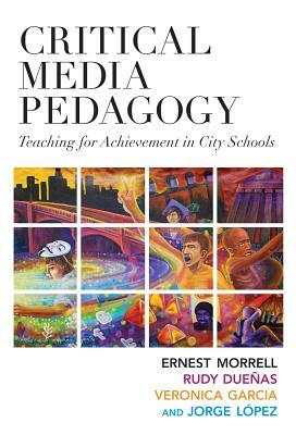 Critical Media Pedagogy: Teaching for Achievement in City Schools by Veronica Garcia-Garza, Rudy Duenas, Ernest Morrell