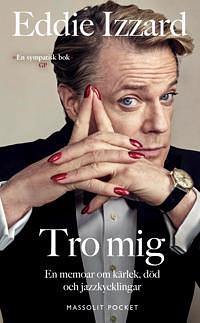 Tro mig - En memoar om kärlek, död och jazzkycklingar by Eddie Izzard