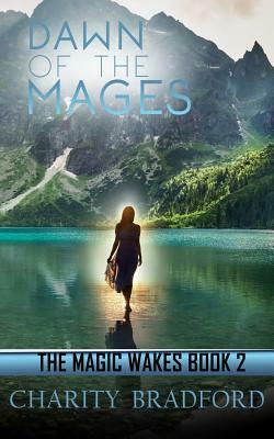 Dawn of the Mages: Book 2 The Magic Wakes by Charity Bradford