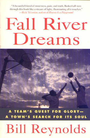 Fall River Dreams: A Team's Quest for Glory, A Town's Search for Its Soul by Bill Reynolds