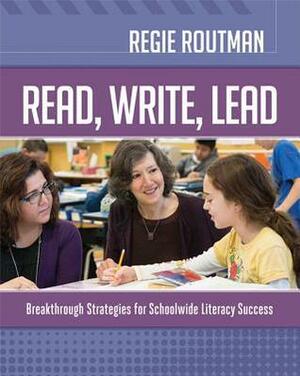 Read, Write, Lead: Breakthrough Strategies for Schoolwide Literacy Success by Regie Routman