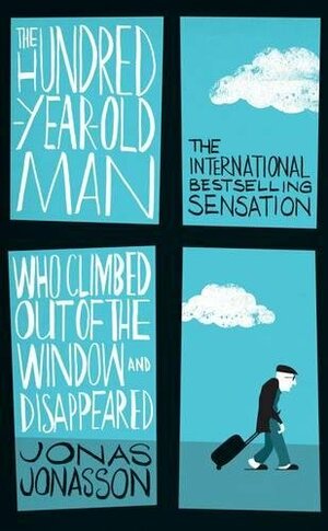 The Hundred-Year-Old Man Who Climbed Out of the Window and Disappeared by Jonas Jonasson