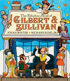 The Fabulous Feud of Gilbert and Sullivan by Jonah Winter, Richard Egielski