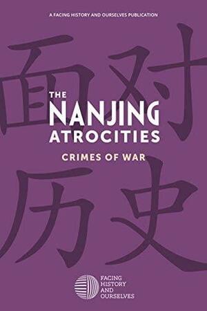 The Nanjing Atrocities: Crimes of War by Facing History and Ourselves