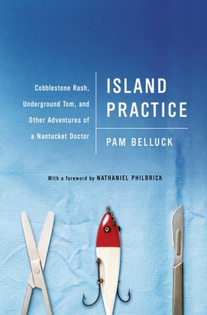 Island Practice: Cobblestone Rash, Underground Tom, and Other Adventures of a Nantucket Doctor by Pam Belluck
