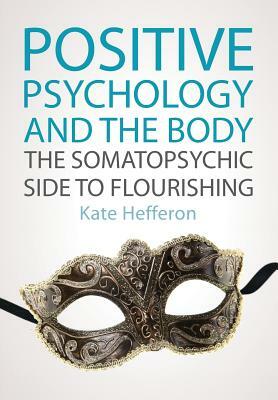 Positive Psychology and the Body: The Somatopsychic Side to Flourishing by Kate Hefferon