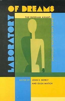 Laboratory of Dreams: The Russian Avant-Garde & Cultural Experiment by John E. Bowlt