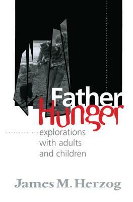 Father Hunger: Explorations with Adults and Children by James Herzog