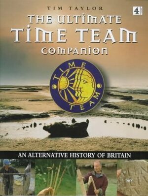 Ultimate Time Team Companion: an Alternative History of Britain by Tim Taylor