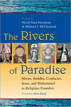 The Rivers of Paradise: Moses, Buddha, Confucius, Jesus and Muhammad as Religious Founders by David Noel Freedman