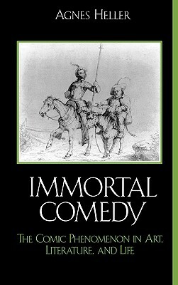 The Immortal Comedy: The Comic Phenomenon in Art, Literature, and Life by Agnes Heller