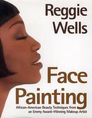 Face Painting: African American Beauty Techniques from an Emmy Award-Winning Makeup Artist by Karen Pugh, Reggie Wells, Theresa Foy DiGeronimo