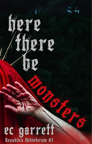 Here There Be Monsters by E.C. Garrett