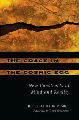 The Crack in the Cosmic Egg: New Constructs of Mind and Reality by Joseph Chilton Pearce
