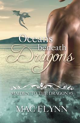 Oceans Beneath Dragons: Maiden to the Dragon #5 by Mac Flynn