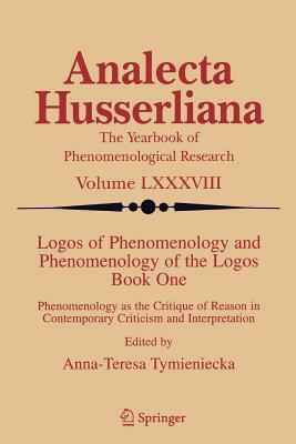 Logos of Phenomenology and Phenomenology of the Logos. Book One: Phenomenology as the Critique of Reason in Contemporary Criticism and Interpretation by 