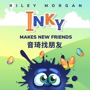 INKY MAKES NEW FRIENDS &#38899;&#29734;&#25214;&#26379;&#21451; Bi lingual: English-Chinese &#21452;&#35821;&#65306;&#33521;&#27721; by Riley Morgan