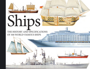 Ships: The History and Specifications of 300 World-Famous Ships by Chris Bishop