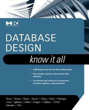 Database Design: Know it All by Tony Morgan, Lowell Fryman, Graeme Simsion, Jan L. Harrington, Graham Witt, Stephen Buxton, Terry Halpin, Elizabeth O'Neil, Ralf Goting, Markus Schneider, Toby J. Teorey, Patrick O'Neil, Jim Melton, Thomas Nadeau, Sam S. Lightstone, Bonnie O'Neil, William Inmon