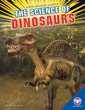 Science of Dinosaurs by Kathryn Hulick