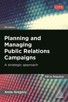 Planning and Managing Public Relations Campaigns: A Strategic Approach by Anne Gregory