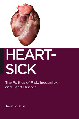 Heart-Sick: The Politics of Risk, Inequality, and Heart Disease by Janet K. Shim