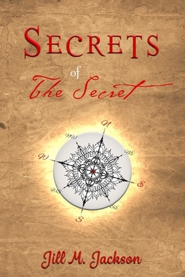 Secrets of The Secret by Jill M. Jackson