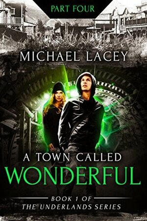 A Town Called Wonderful, Part 4 of 4: from Book 1 of The Underlands Series by Michael Lacey