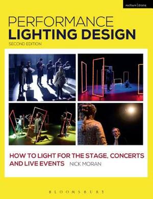 Performance Lighting Design: How to Light for the Stage, Concerts and Live Events by Nick Moran