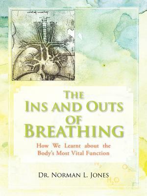 The Ins and Outs of Breathing: How We Learnt about the Body's Most Vital Function by Norman L. Jones