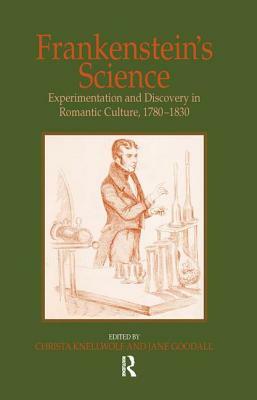 Frankenstein's Science: Experimentation and Discovery in Romantic Culture, 1780-1830 by Jane Goodall