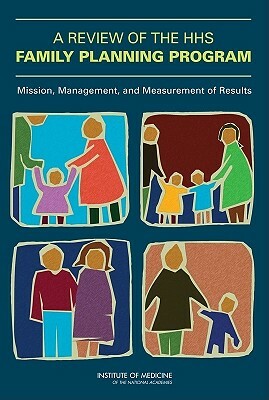A Review of the HHS Family Planning Program: Mission, Management, and Measurement of Results [With CDROM] by Board on Children Youth and Families, Institute of Medicine, Board on Health Sciences Policy